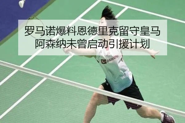 罗马诺爆料恩德里克留守皇马 阿森纳未曾启动引援计划 | kaiyun